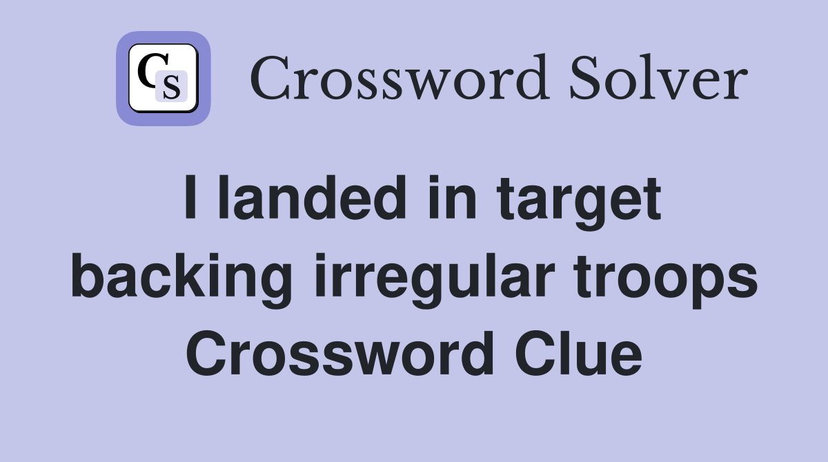 I landed in target backing irregular troops Crossword Clue
