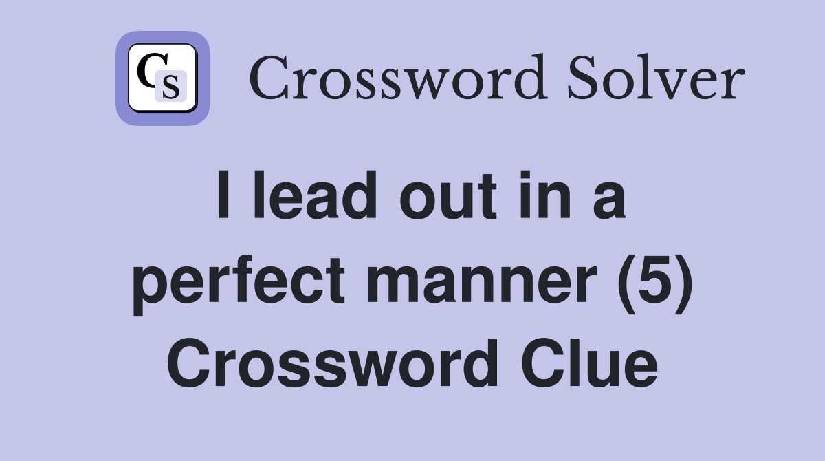 I lead out in a perfect manner (5) Crossword Clue