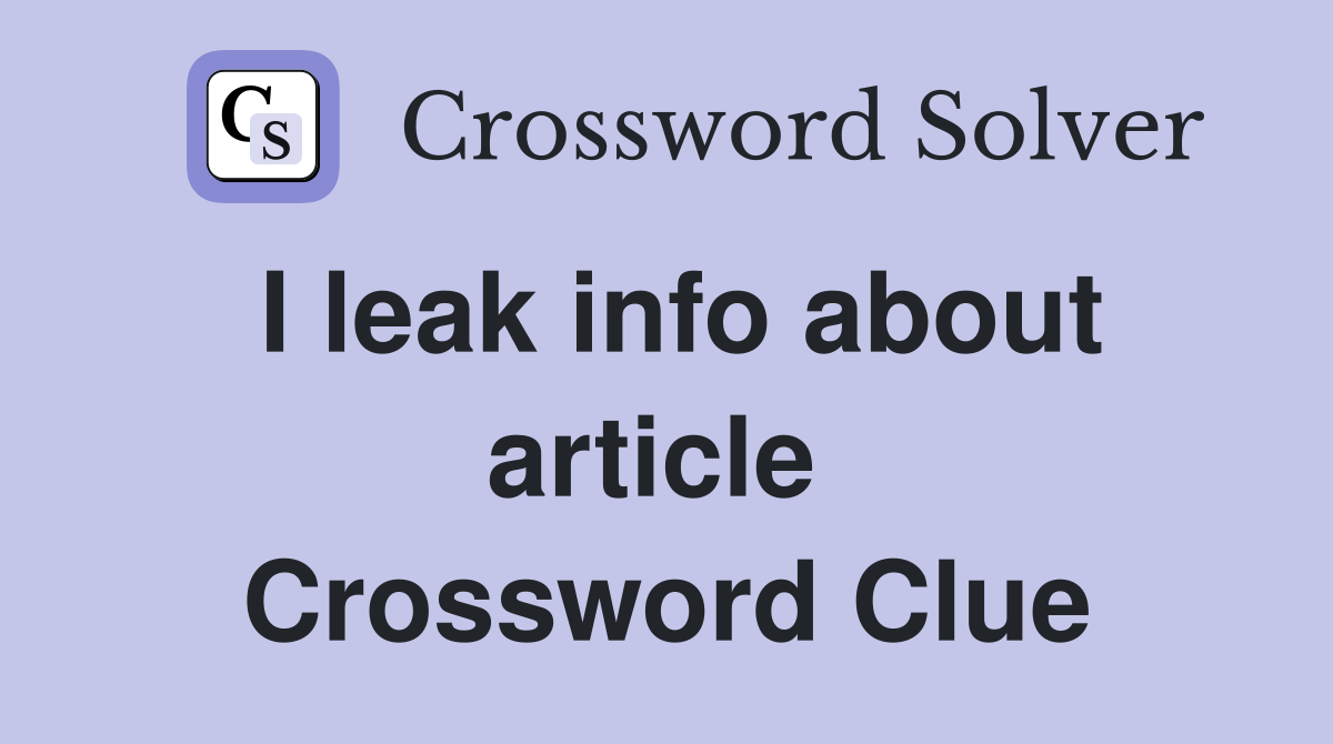 I leak info about article  Crossword Clue