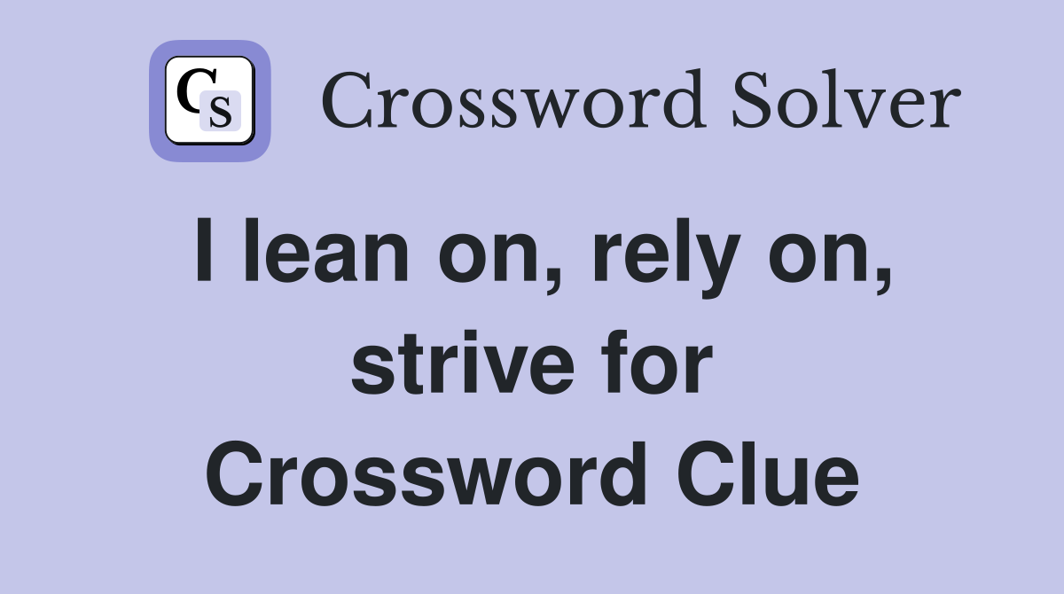 I lean on, rely on, strive for Crossword Clue