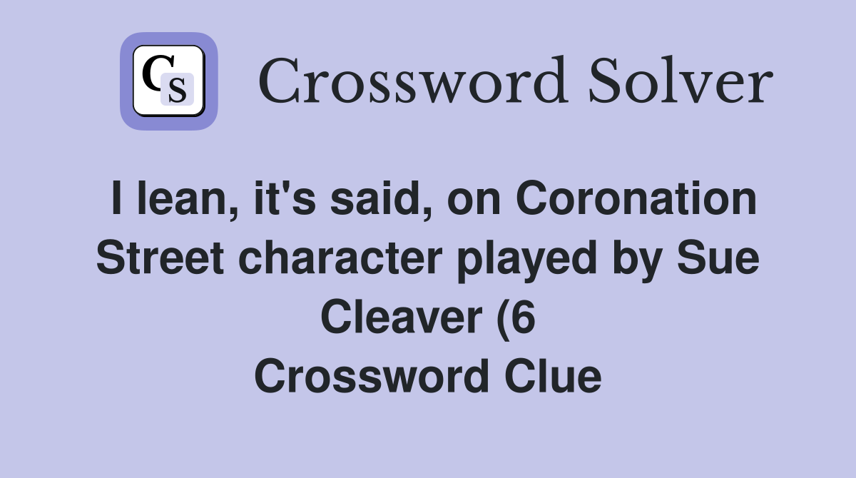 I lean it #39 s said on Coronation Street character played by Sue Cleaver I lean it #39 s said on Coronation Street character played by Sue Cleaver