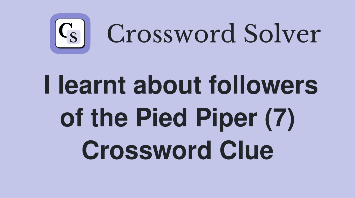 I learnt about followers of the Pied Piper (7) Crossword Clue