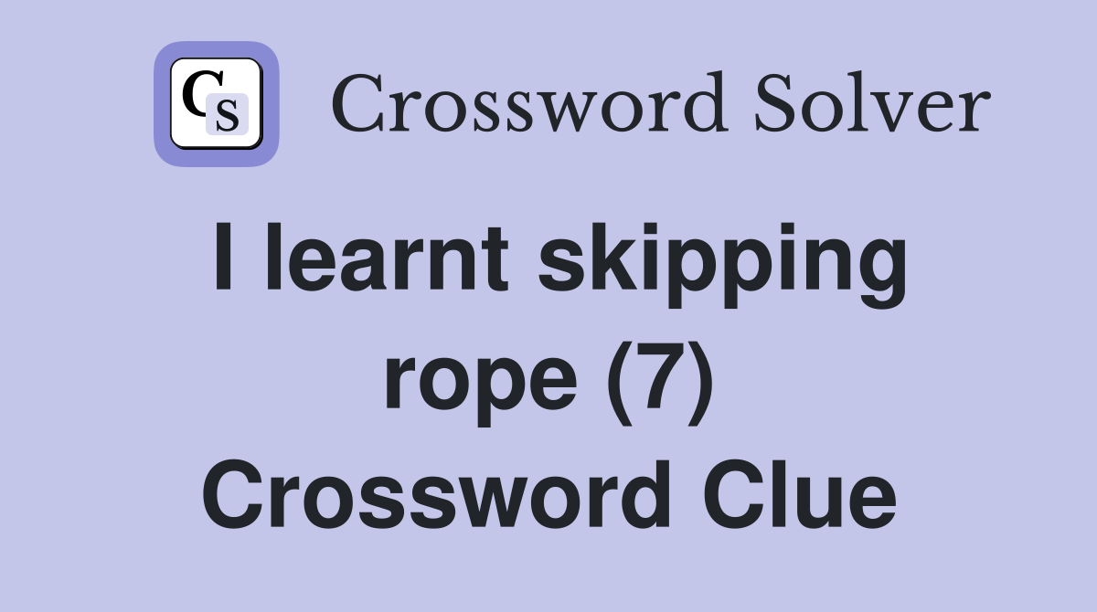 I learnt skipping rope (7) Crossword Clue