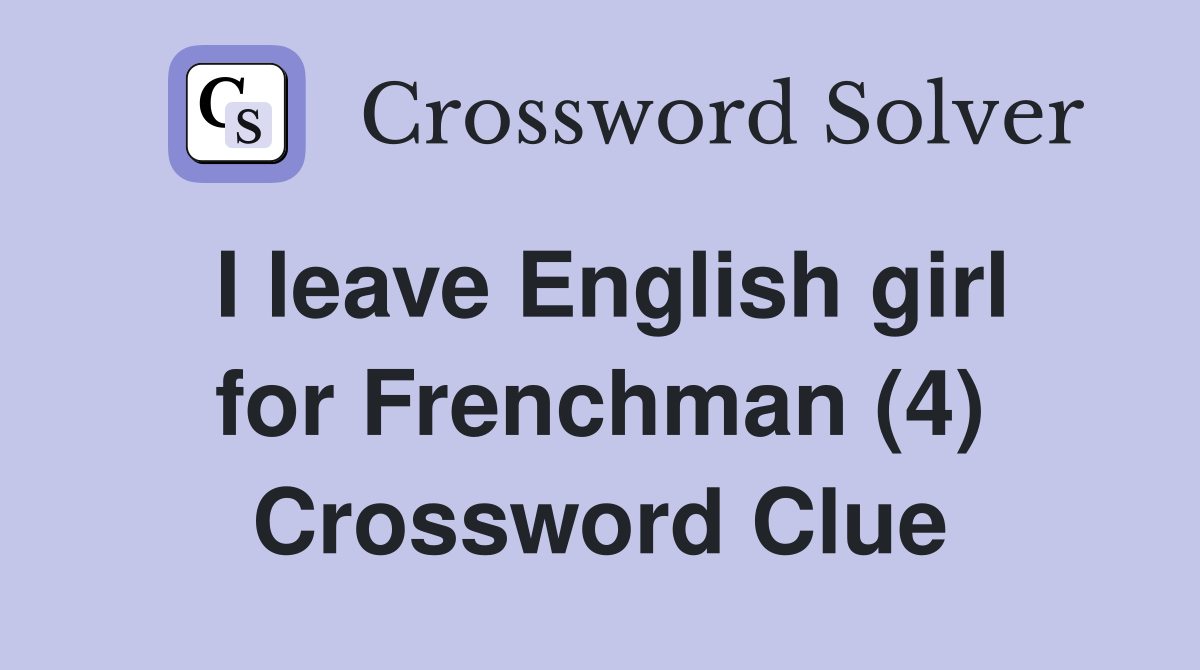 I leave English girl for Frenchman (4) Crossword Clue