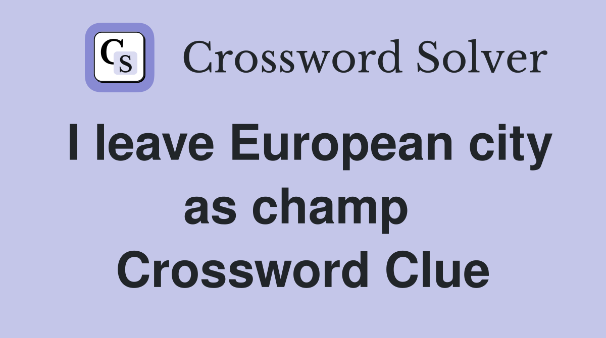 I leave European city as champ  Crossword Clue