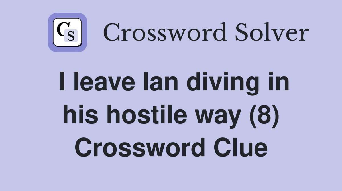 I leave Ian diving in his hostile way (8) Crossword Clue
