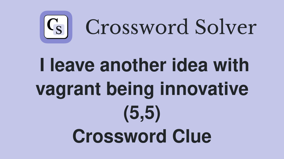 I leave another idea with vagrant being innovative (5,5) Crossword Clue