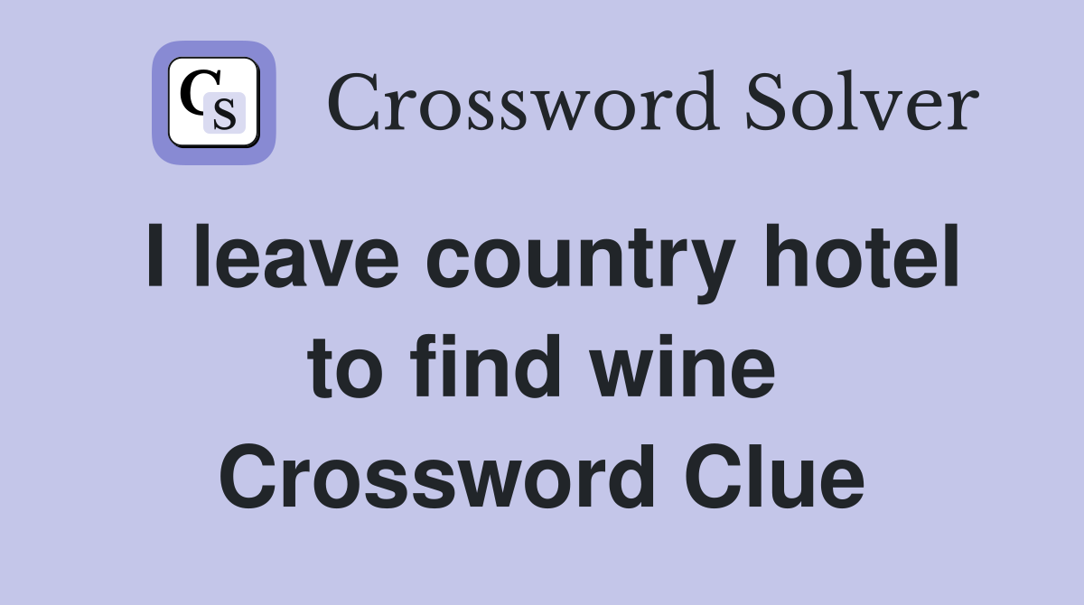 I leave country hotel to find wine Crossword Clue