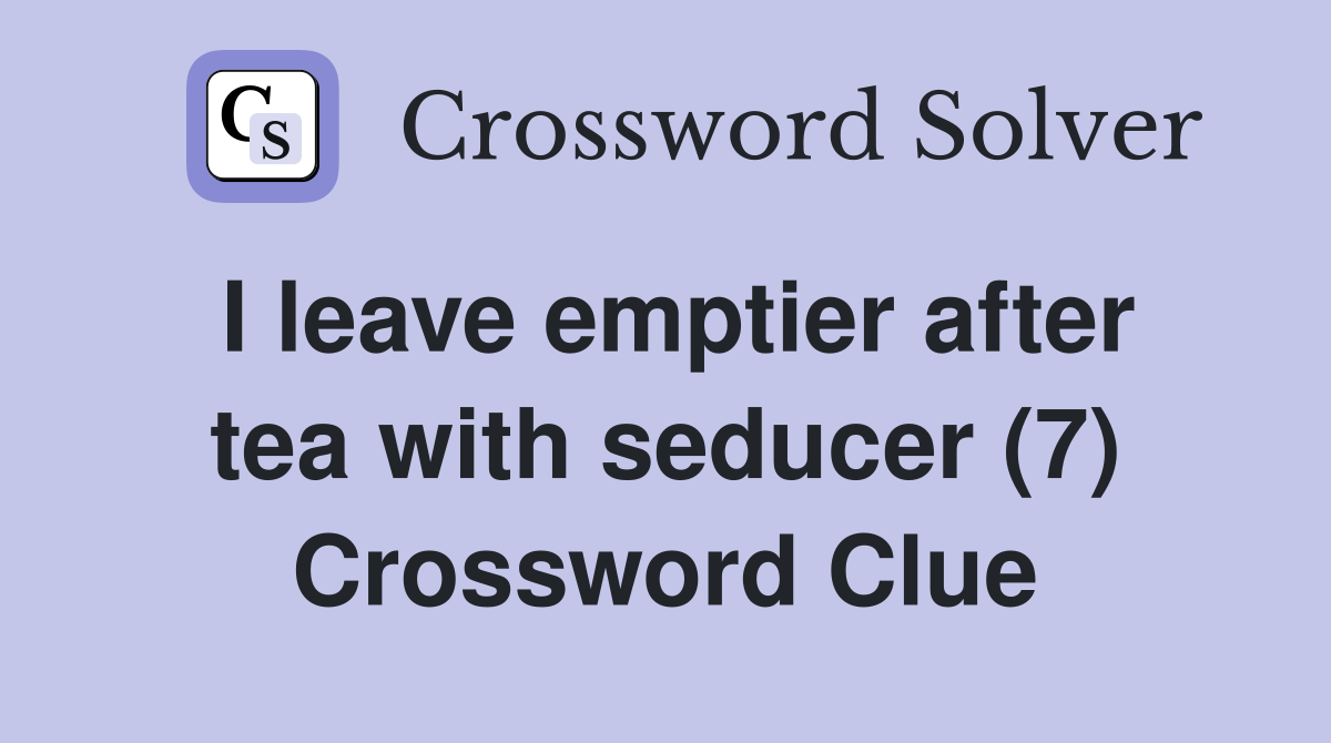 I leave emptier after tea with seducer (7) Crossword Clue