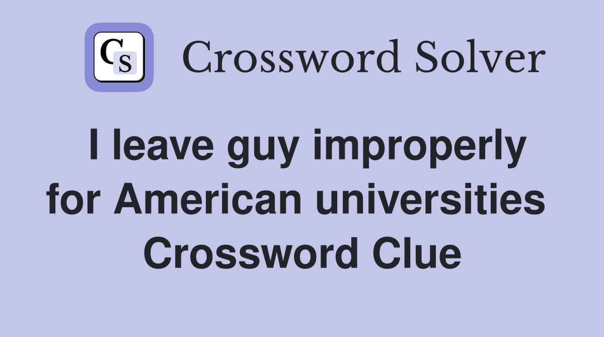 I leave guy improperly for American universities  Crossword Clue