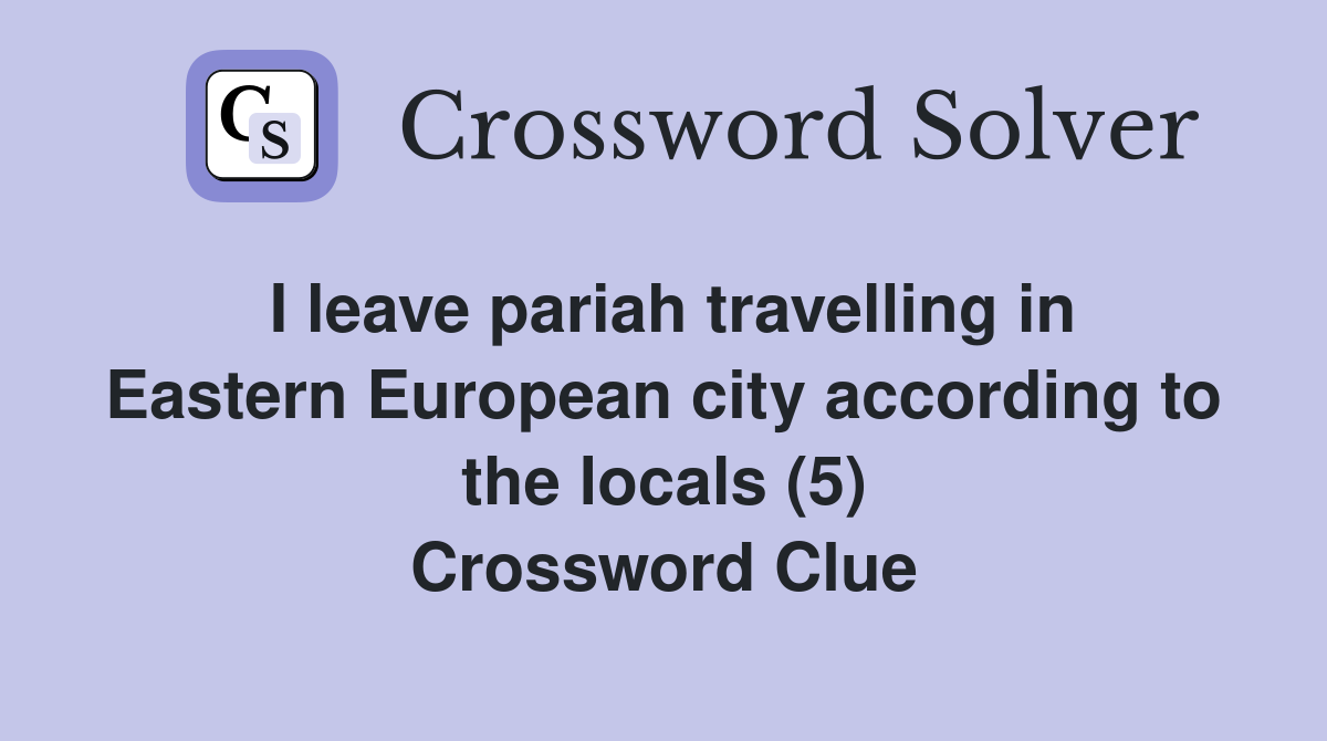 I leave pariah travelling in Eastern European city according to the locals (5) Crossword Clue