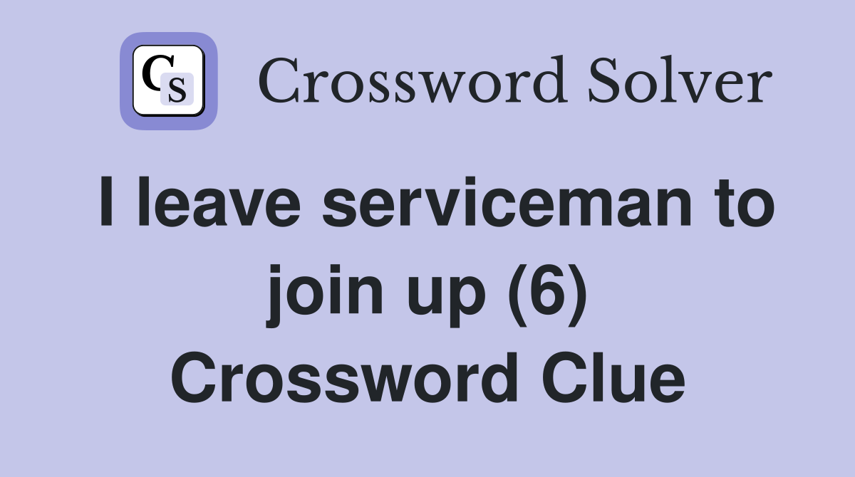 I leave serviceman to join up (6) Crossword Clue