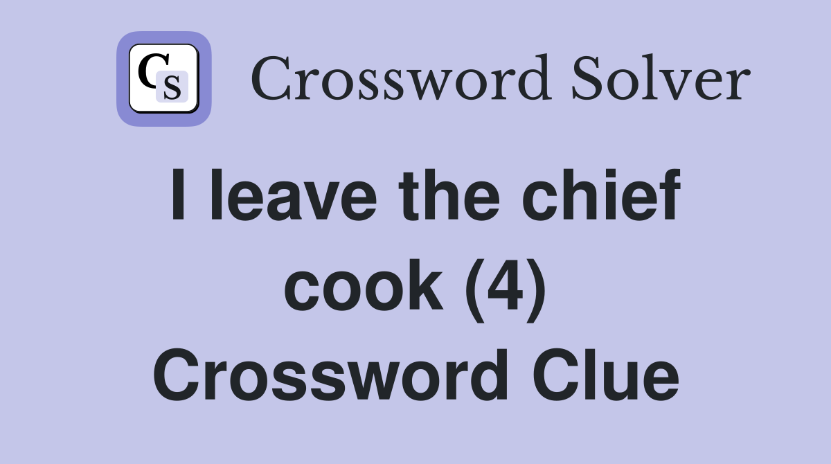 I leave the chief cook (4) Crossword Clue