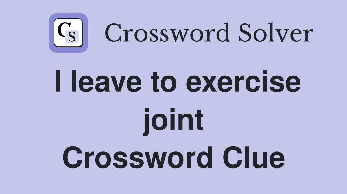 I leave to exercise joint Crossword Clue