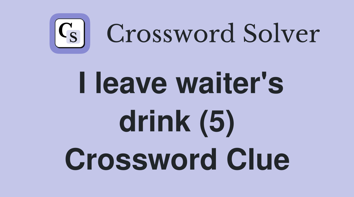 I leave waiter's drink (5) Crossword Clue