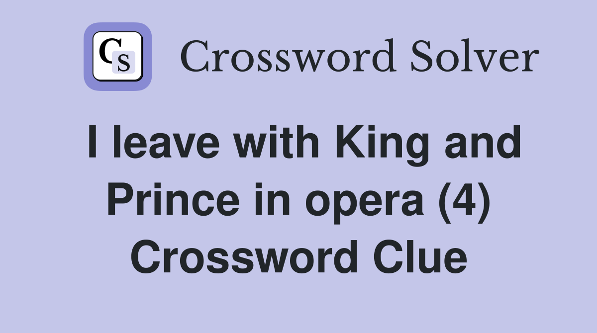 I leave with King and Prince in opera (4) Crossword Clue