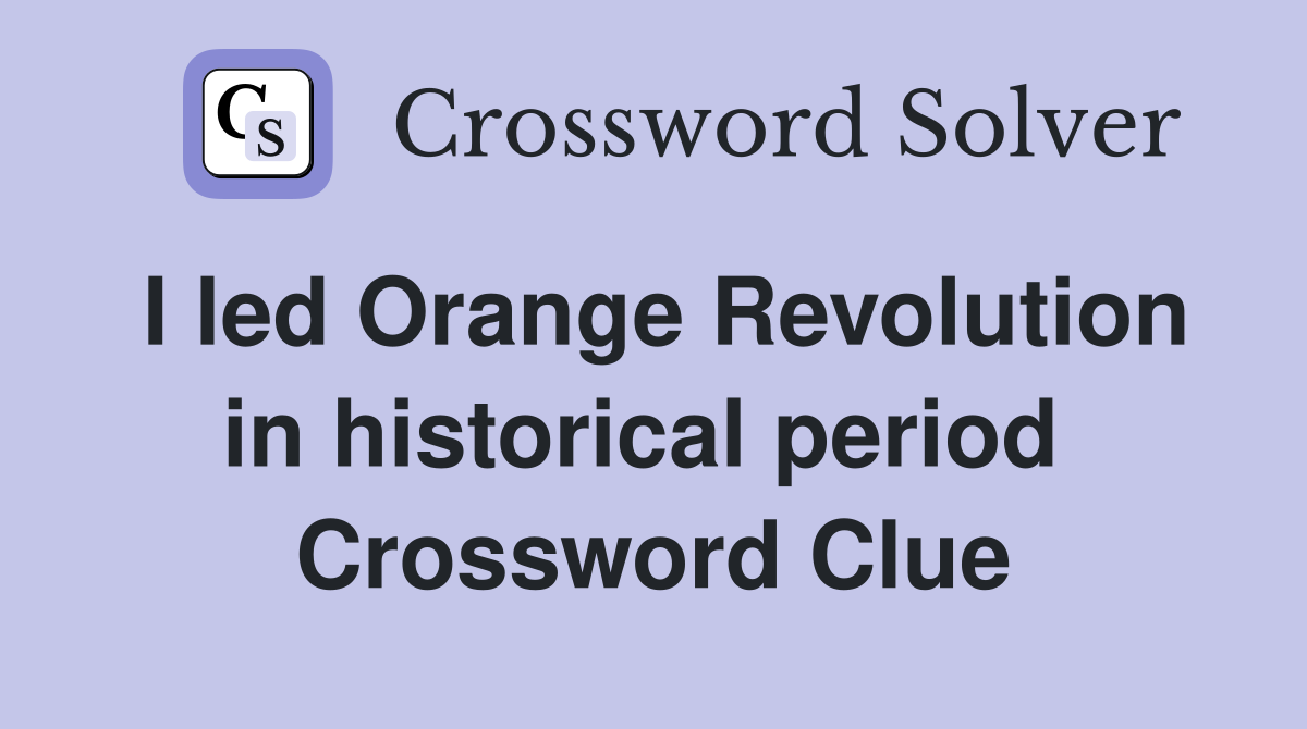 I led Orange Revolution in historical period  Crossword Clue