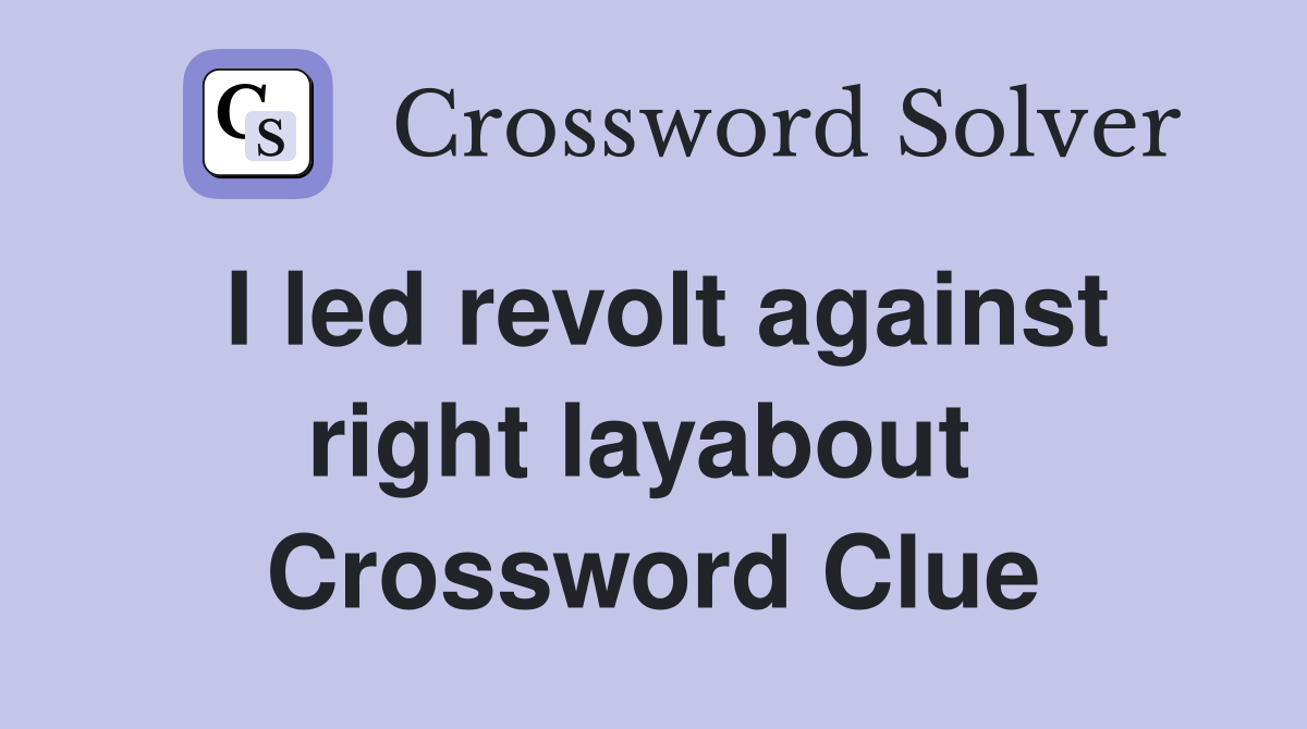 I led revolt against right layabout  Crossword Clue
