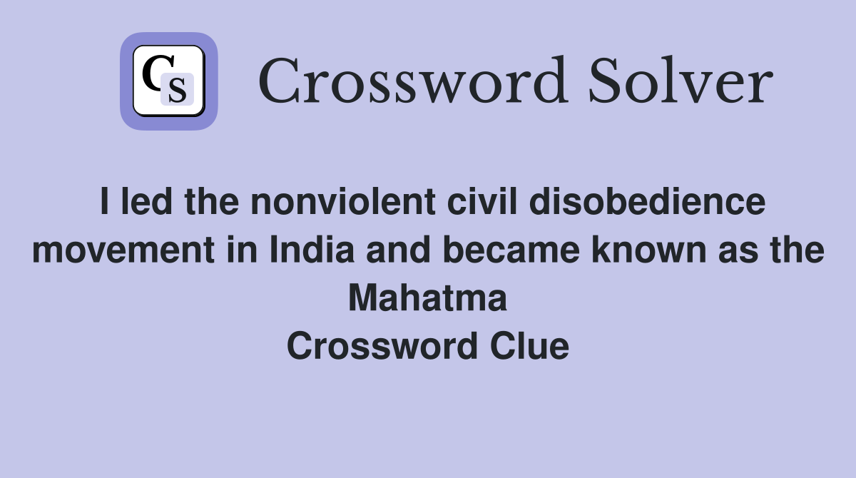 I led the nonviolent civil disobedience movement in India and became known as the Mahatma Crossword Clue