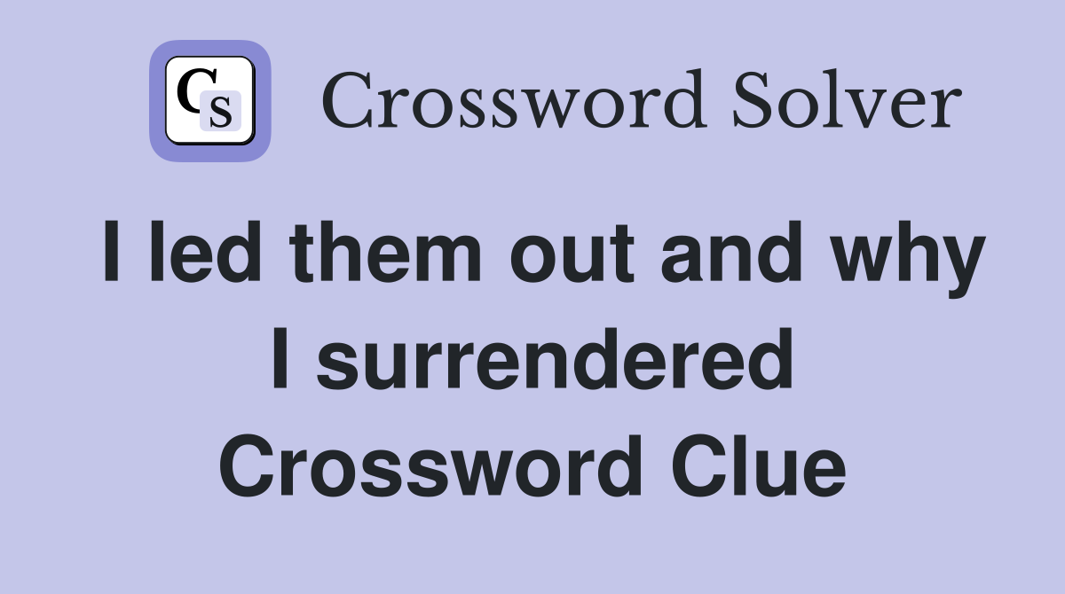 I led them out and why I surrendered Crossword Clue