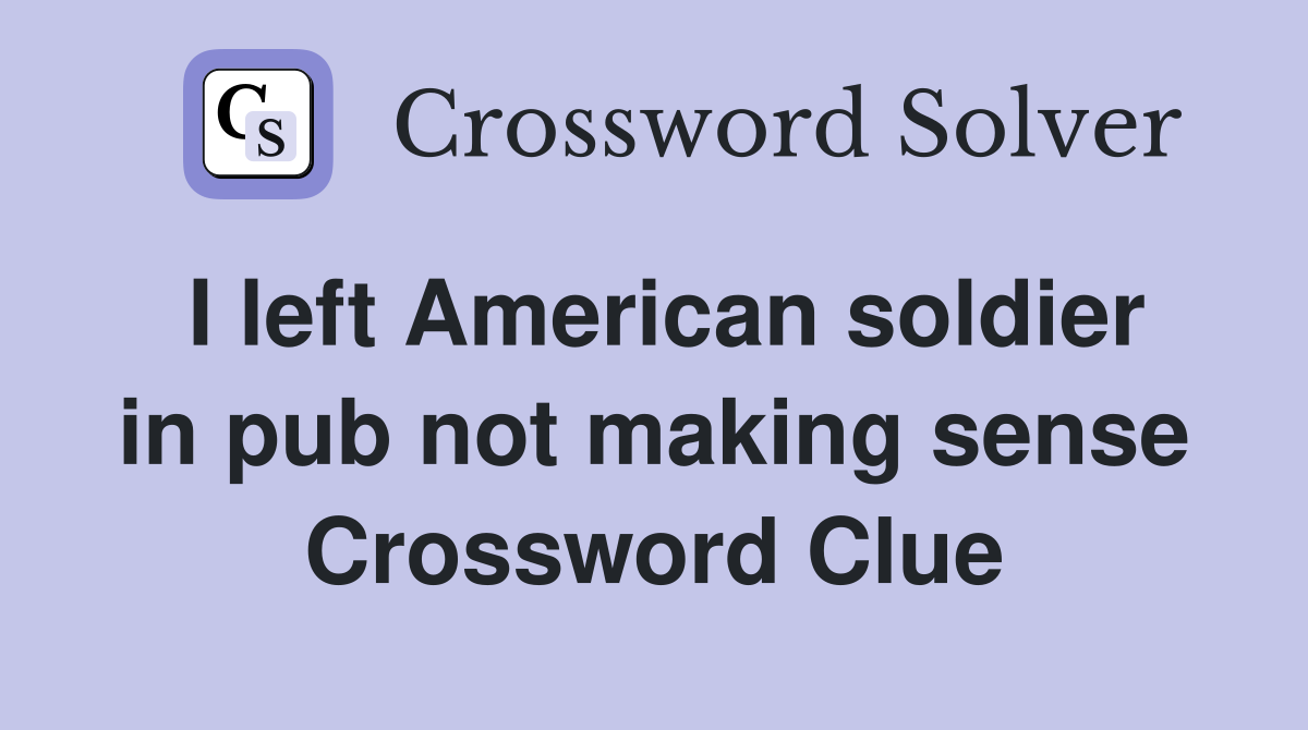I left American soldier in pub not making sense Crossword Clue