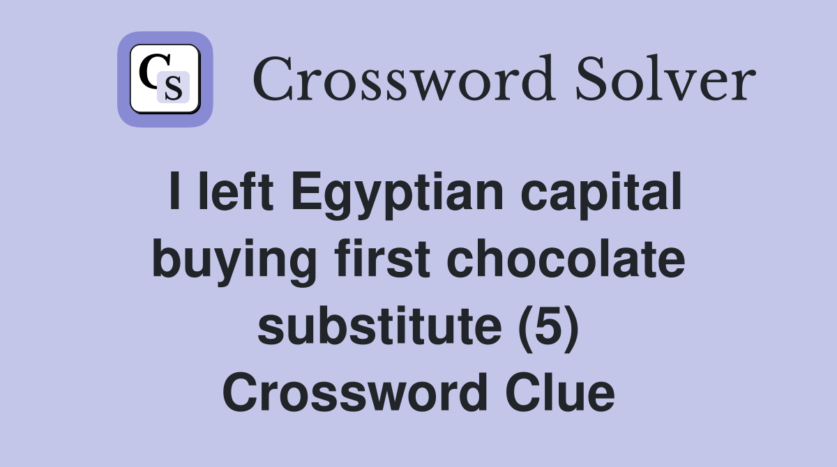 I left Egyptian capital buying first chocolate substitute (5) Crossword Clue