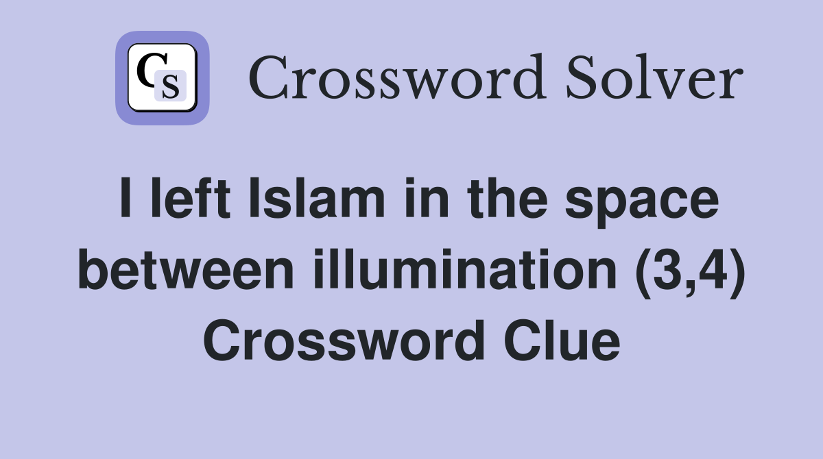 I left Islam in the space between illumination (3,4) Crossword Clue