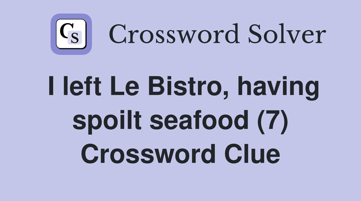 I left Le Bistro, having spoilt seafood (7) Crossword Clue