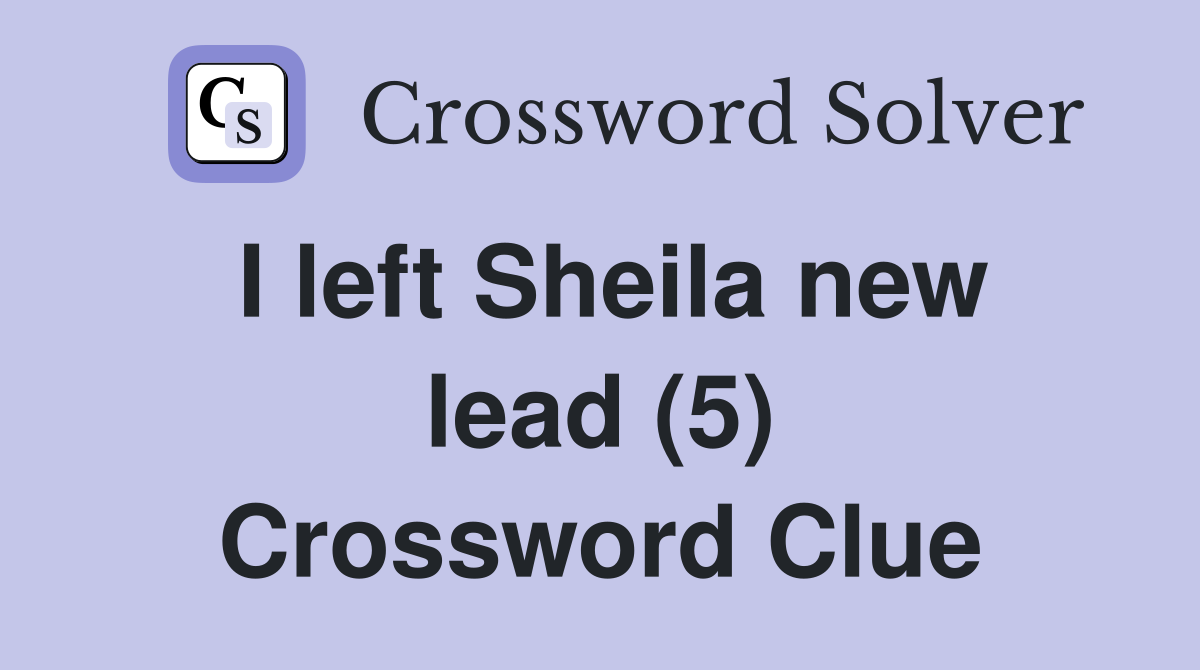 I left Sheila new lead (5) Crossword Clue