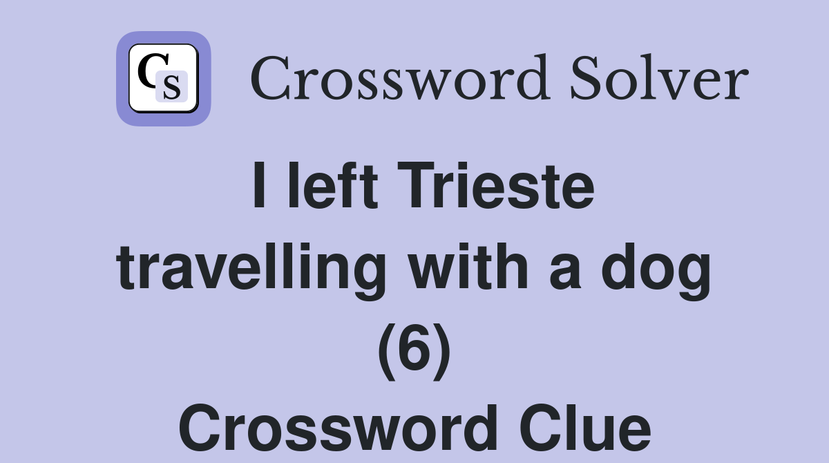 I left Trieste travelling with a dog (6) Crossword Clue