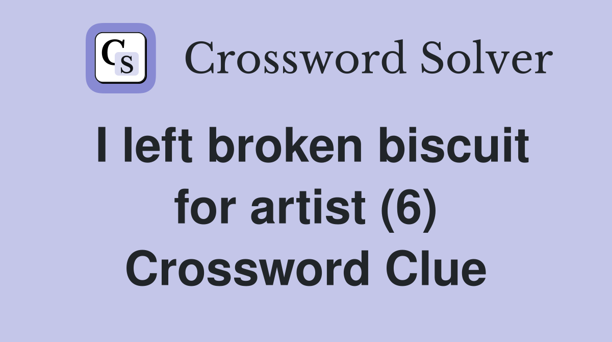 I left broken biscuit for artist (6) Crossword Clue