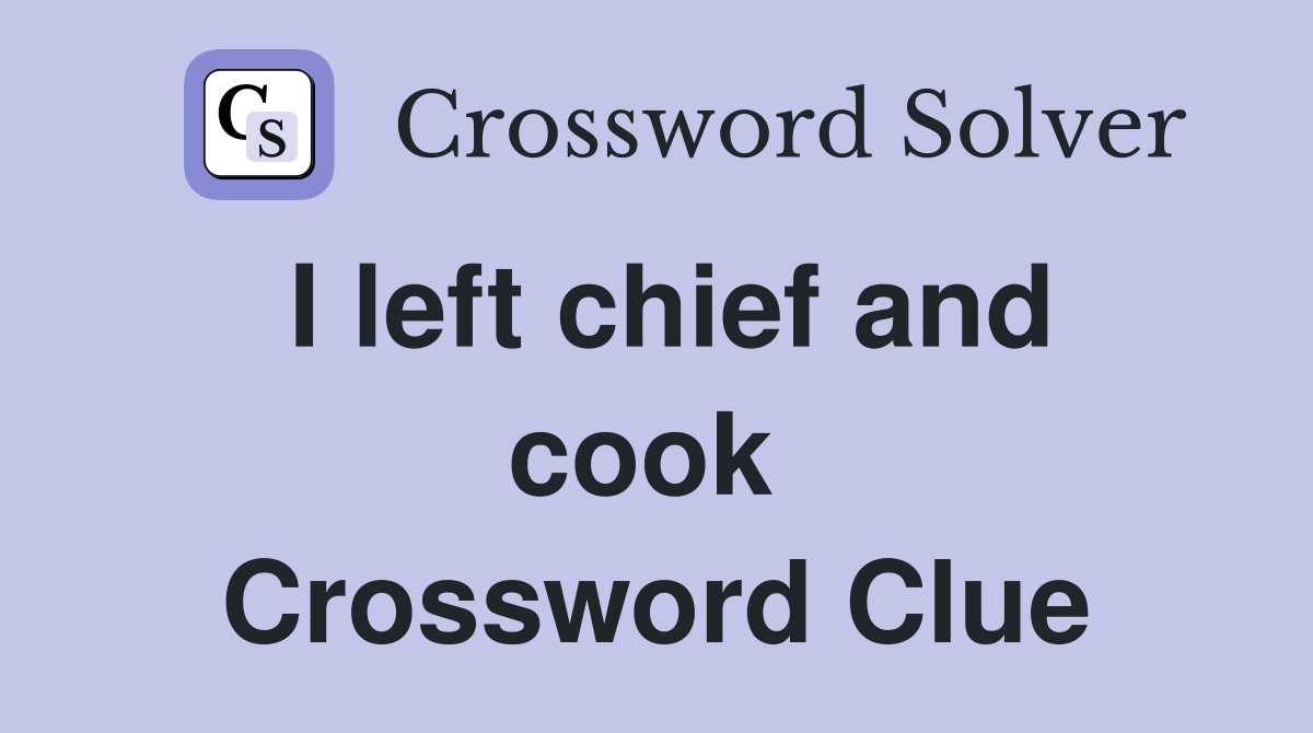 I left chief and cook  Crossword Clue