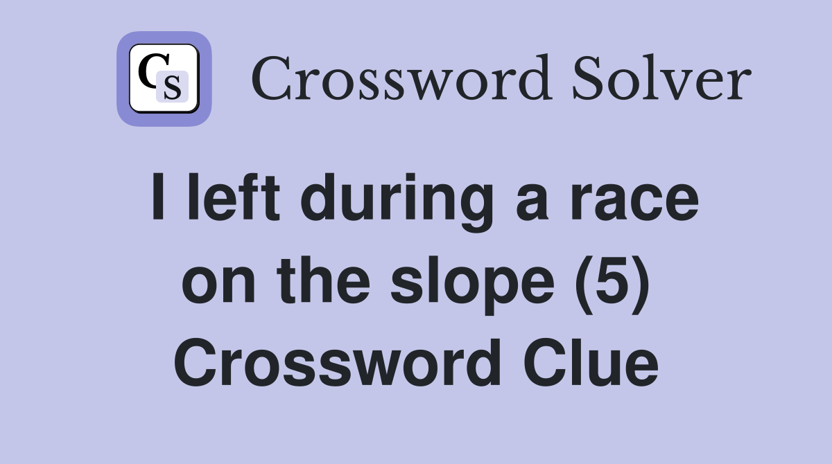 I left during a race on the slope (5) Crossword Clue