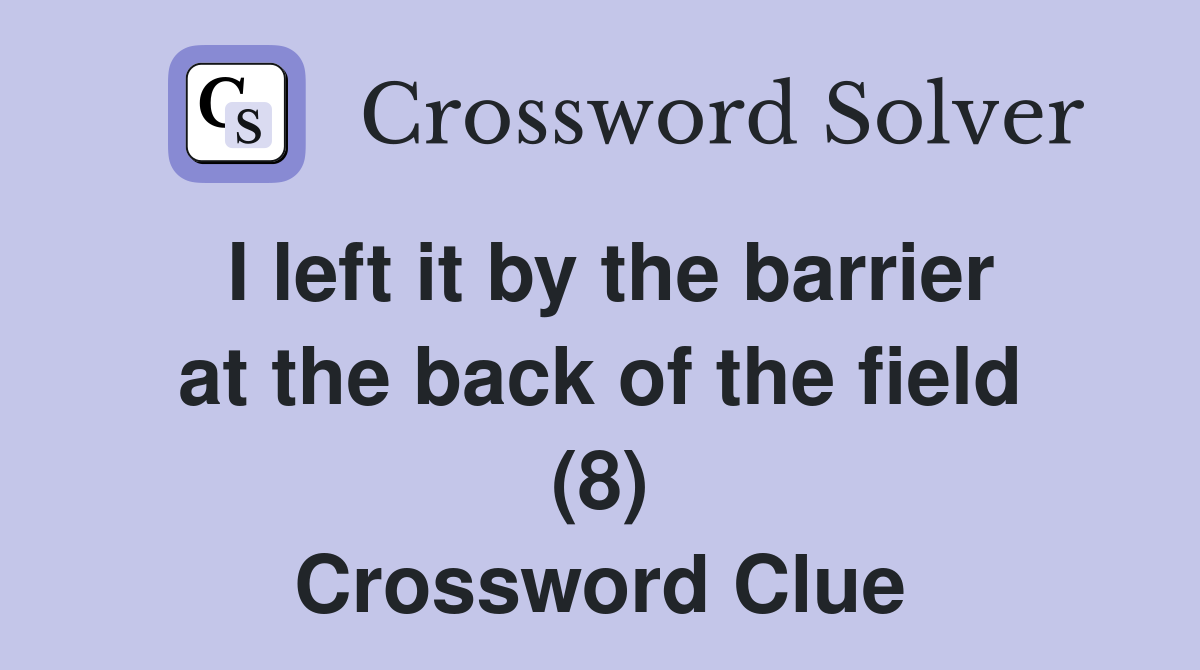 I left it by the barrier at the back of the field (8) Crossword Clue