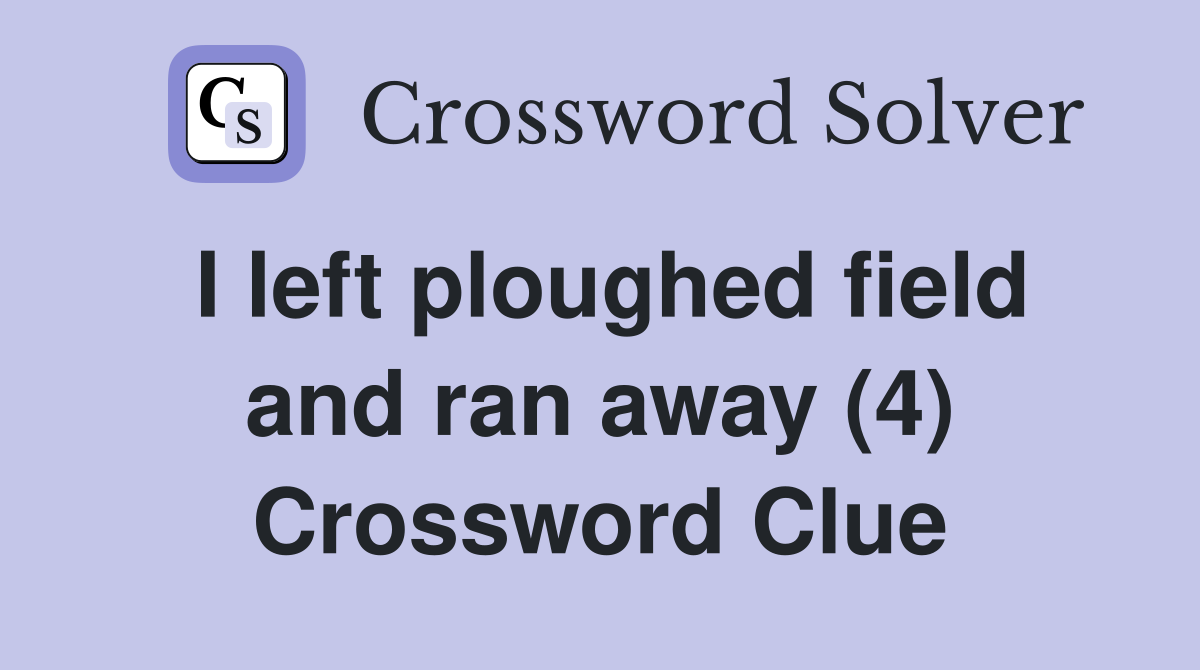 I left ploughed field and ran away (4) Crossword Clue