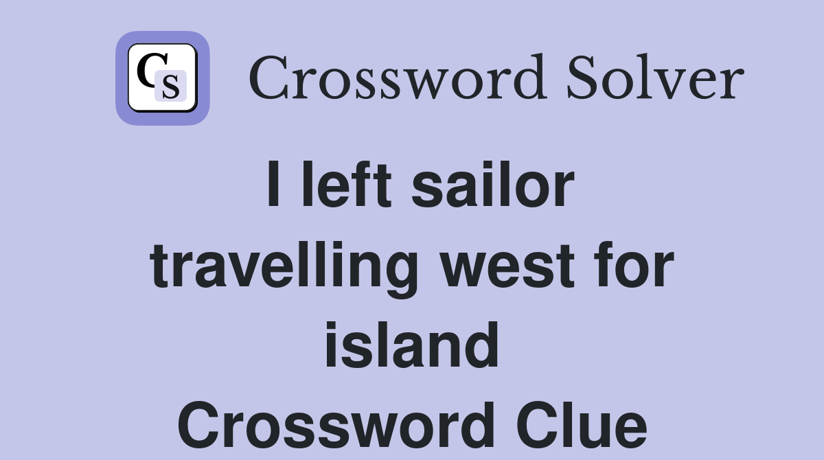 I left sailor travelling west for island Crossword Clue