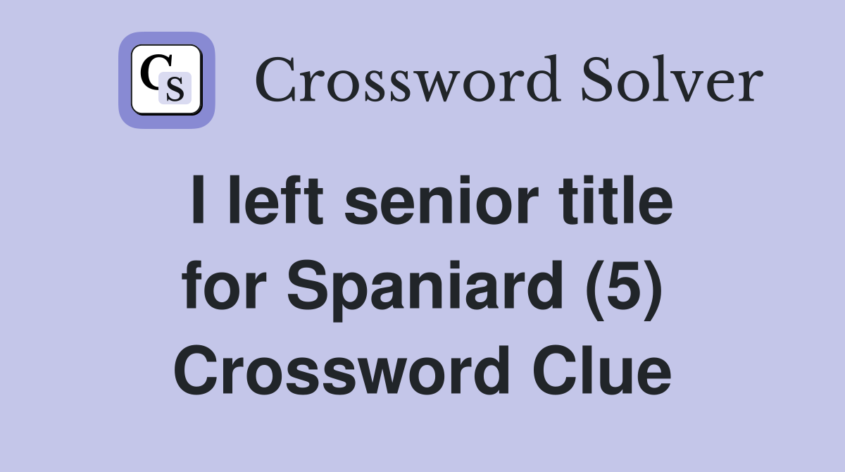 I left senior title for Spaniard (5) Crossword Clue