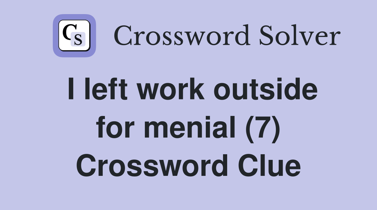 I left work outside for menial (7) Crossword Clue