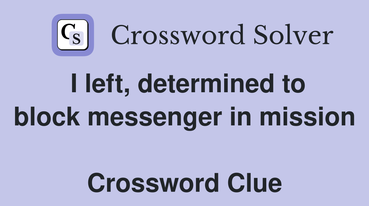 I left, determined to block messenger in mission  Crossword Clue