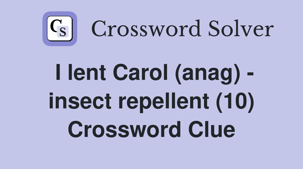 I lent Carol (anag) - insect repellent (10) Crossword Clue
