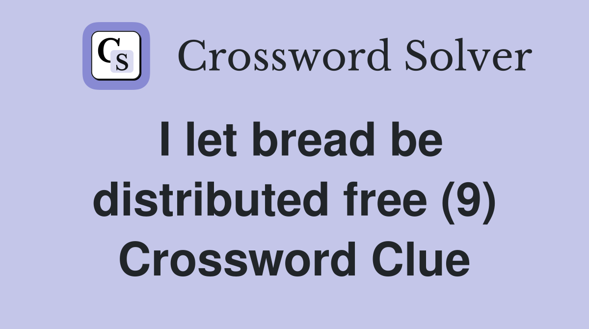 I let bread be distributed free (9) Crossword Clue