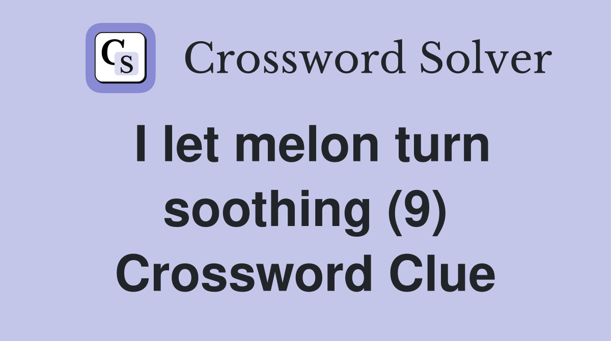 I let melon turn soothing (9) Crossword Clue