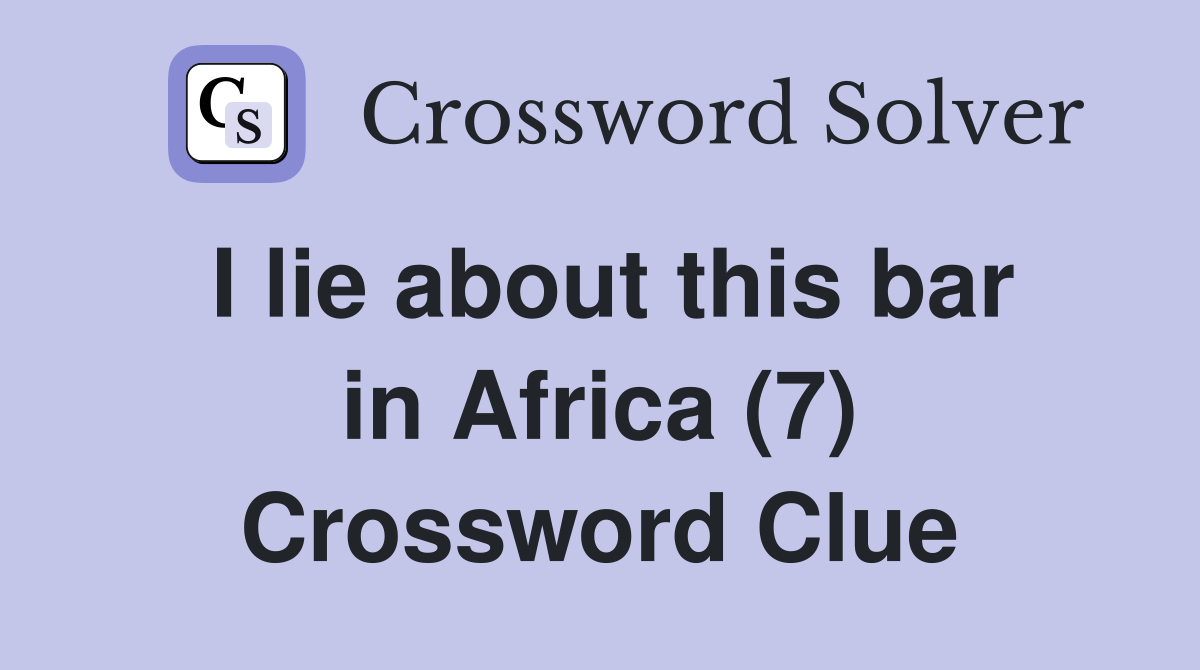 I lie about this bar in Africa (7) Crossword Clue