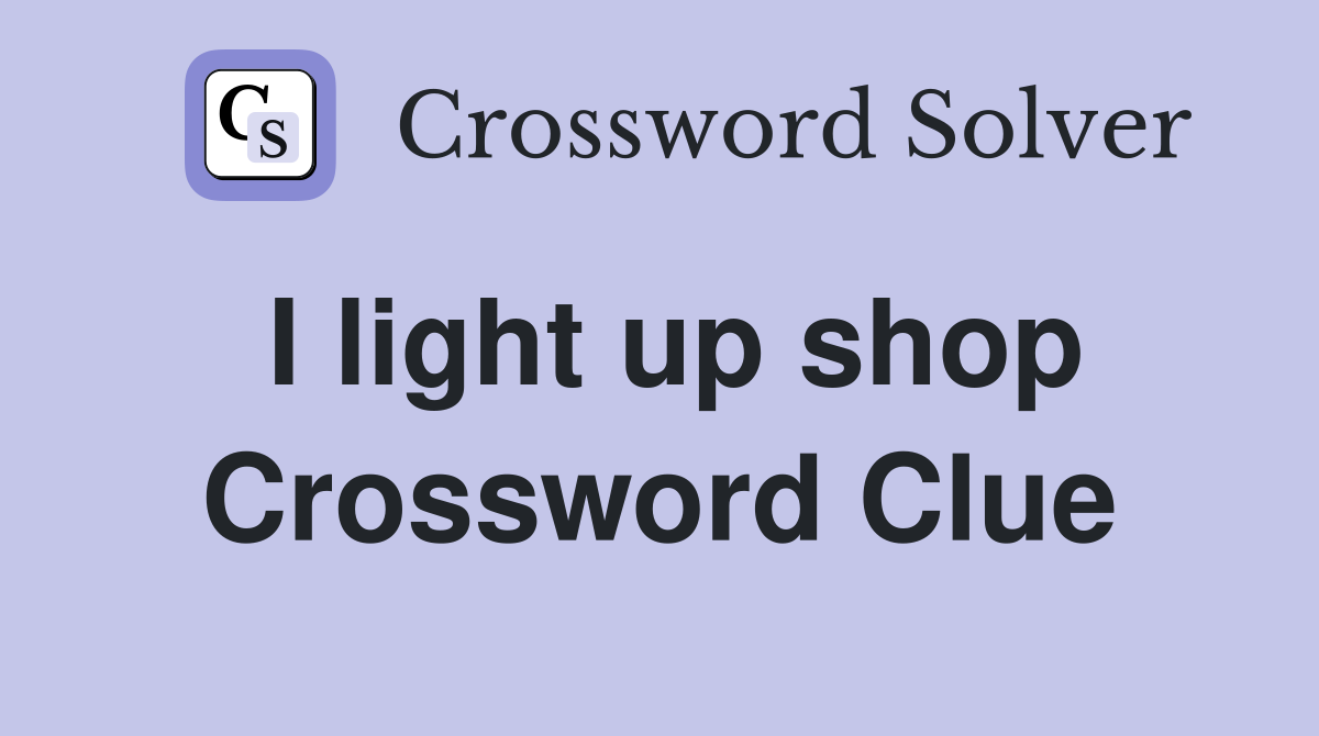 I light up shop Crossword Clue