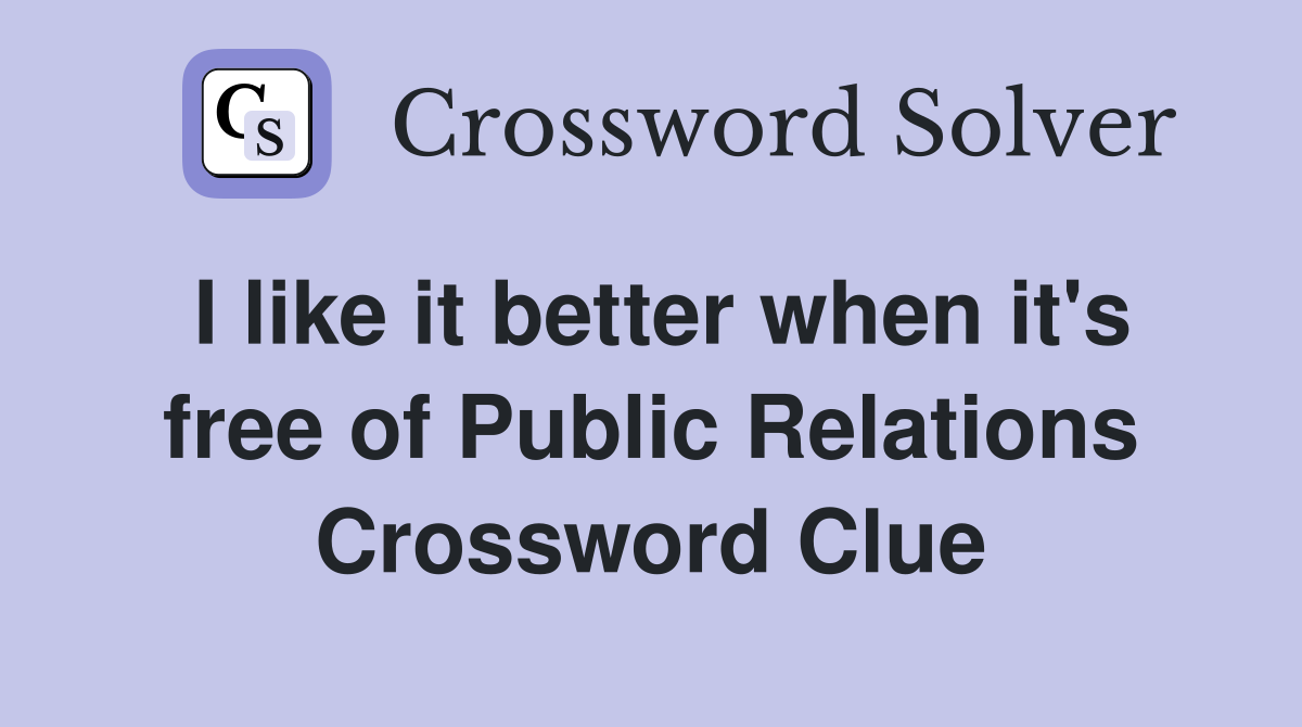 I like it better when it's free of Public Relations Crossword Clue