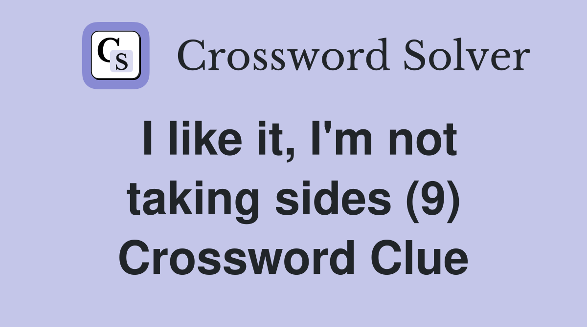 I like it, I'm not taking sides (9) Crossword Clue