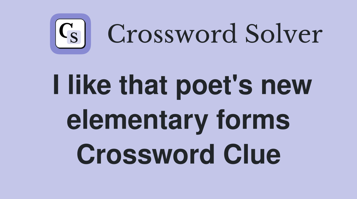I like that poet's new elementary forms Crossword Clue