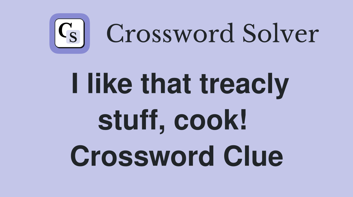 I like that treacly stuff, cook!  Crossword Clue