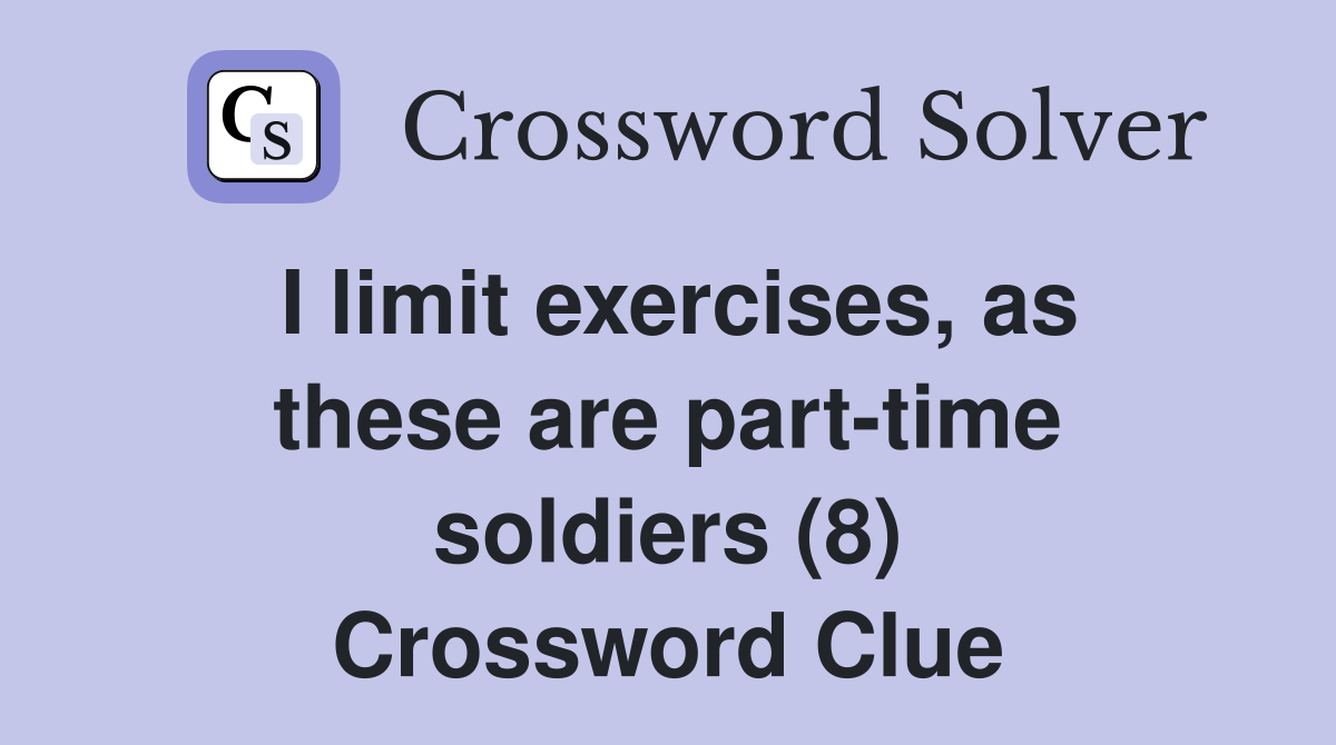 I limit exercises, as these are part-time soldiers (8) Crossword Clue