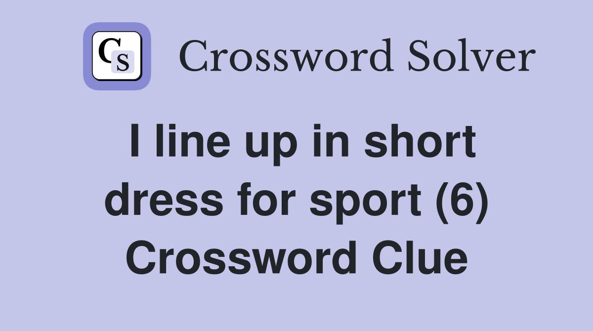I line up in short dress for sport (6) Crossword Clue